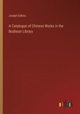 bokomslag A Catalogue of Chinese Works in the Bodleian Library