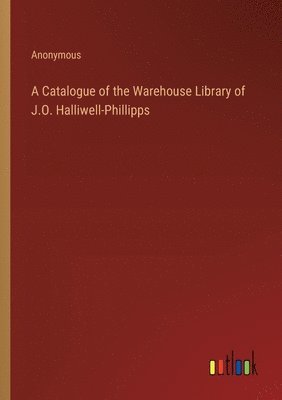bokomslag Catalogue of the Warehouse Library of J.O. Halliwell-Phillipps