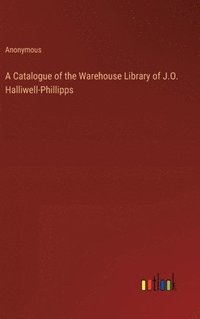 bokomslag A Catalogue of the Warehouse Library of J.O. Halliwell-Phillipps