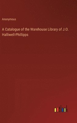 bokomslag A Catalogue of the Warehouse Library of J.O. Halliwell-Phillipps