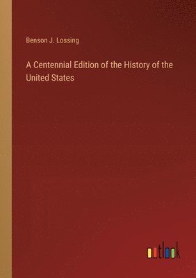 Benson J Lossing, Benson J. Lossing - Centennial Edition of the History of the United States, Häftad