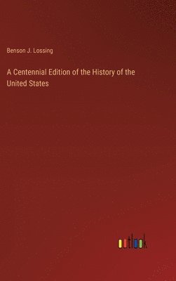 Benson J Lossing, Benson J. Lossing - Centennial Edition of the History of the United States, Inbunden