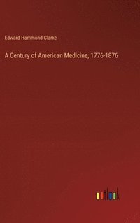bokomslag A Century of American Medicine, 1776-1876