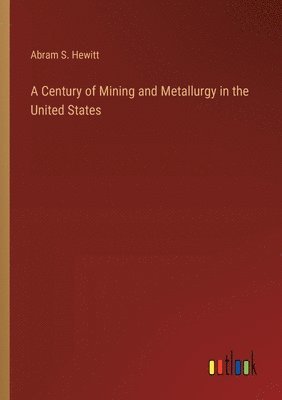 Century of Mining and Metallurgy in the United States