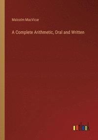 bokomslag A Complete Arithmetic, Oral and Written