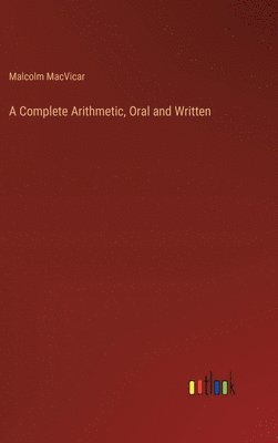 bokomslag A Complete Arithmetic, Oral and Written