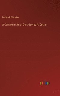 bokomslag A Complete Life of Gen. George A. Custer