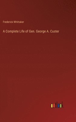 Complete Life of Gen. George A. Custer
