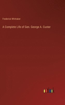 A Complete Life of Gen. George A. Custer 1