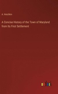 bokomslag Concise History of the Town of Maryland from Its First Settlement