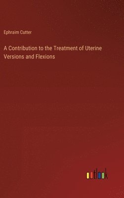 A Contribution to the Treatment of Uterine Versions and Flexions 1