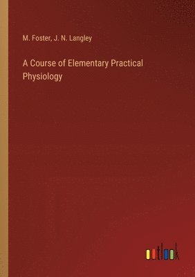 bokomslag A Course of Elementary Practical Physiology