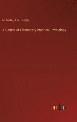 bokomslag A Course of Elementary Practical Physiology