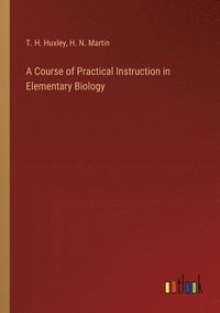 bokomslag A Course of Practical Instruction in Elementary Biology