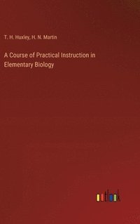 bokomslag A Course of Practical Instruction in Elementary Biology