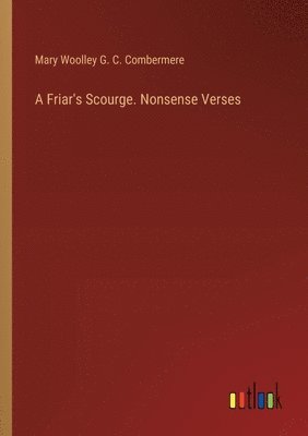 bokomslag Friar's Scourge. Nonsense Verses