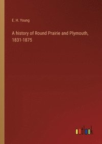 bokomslag A history of Round Prairie and Plymouth, 1831-1875