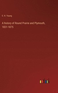 bokomslag A history of Round Prairie and Plymouth, 1831-1875