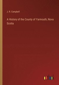 bokomslag A History of the County of Yarmouth, Nova Scotia