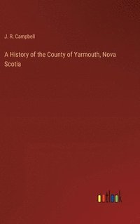 bokomslag A History of the County of Yarmouth, Nova Scotia