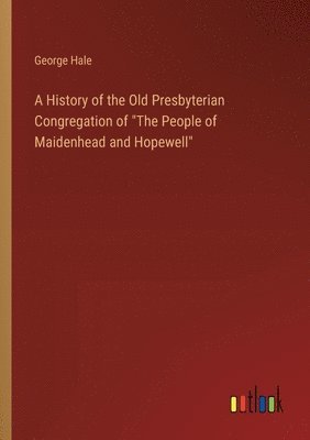 bokomslag A History of the Old Presbyterian Congregation of &quot;The People of Maidenhead and Hopewell&quot;