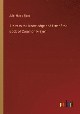 bokomslag A Key to the Knowledge and Use of the Book of Common Prayer