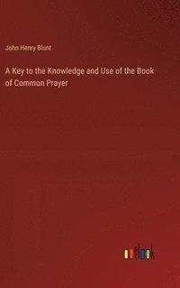 bokomslag A Key to the Knowledge and Use of the Book of Common Prayer