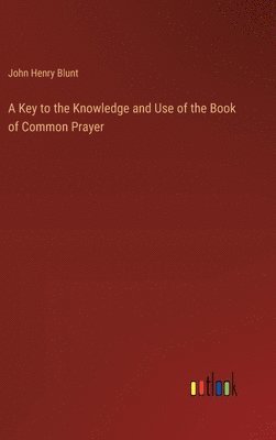 bokomslag A Key to the Knowledge and Use of the Book of Common Prayer