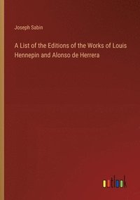 bokomslag A List of the Editions of the Works of Louis Hennepin and Alonso de Herrera