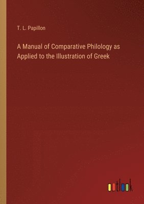 bokomslag A Manual of Comparative Philology as Applied to the Illustration of Greek