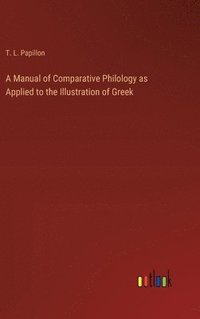 bokomslag A Manual of Comparative Philology as Applied to the Illustration of Greek