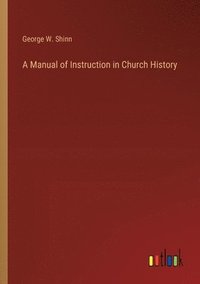 bokomslag A Manual of Instruction in Church History