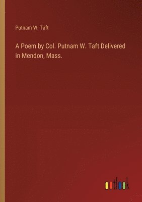 bokomslag Poem by Col. Putnam W. Taft Delivered in Mendon, Mass.