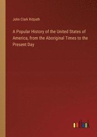 bokomslag A Popular History of the United States of America, from the Aboriginal Times to the Present Day