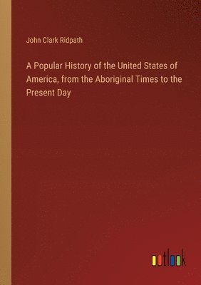 bokomslag Popular History of the United States of America, from the Aboriginal Times to the Present Day