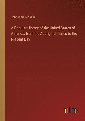 A Popular History of the United States of America, from the Aboriginal Times to the Present Day 1