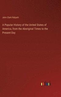bokomslag A Popular History of the United States of America, from the Aboriginal Times to the Present Day