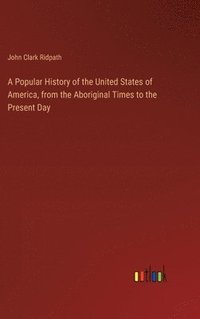 bokomslag Popular History of the United States of America, from the Aboriginal Times to the Present Day
