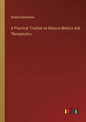 bokomslag A Practical Treatise on Materia Medica and Therapeutics