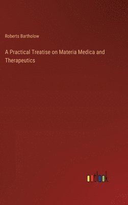 A Practical Treatise on Materia Medica and Therapeutics 1