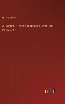 bokomslag A Practical Treatise on Roads, Streets, and Pavements