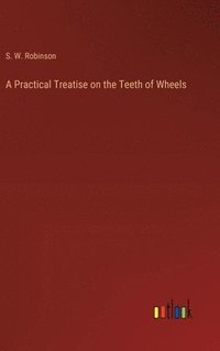 bokomslag A Practical Treatise on the Teeth of Wheels