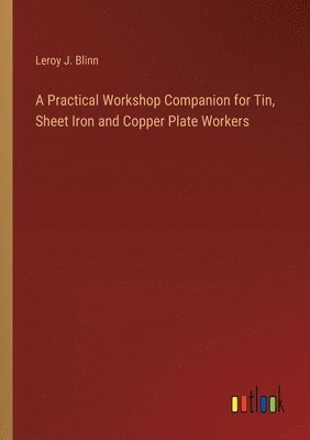 bokomslag Practical Workshop Companion for Tin, Sheet Iron and Copper Plate Workers