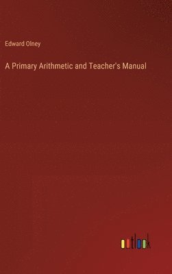 Edward Olney - Primary Arithmetic and Teacher's Manual, Inbunden