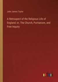 bokomslag Retrospect of the Religious Life of England; or, The Church, Puritanism, and Free Inquiry