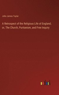 bokomslag Retrospect of the Religious Life of England; or, The Church, Puritanism, and Free Inquiry