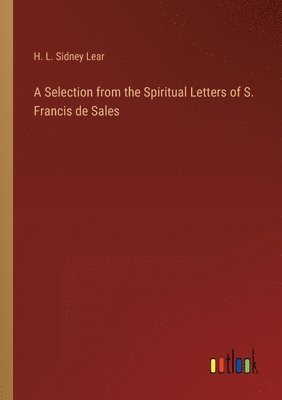 Selection from the Spiritual Letters of S. Francis de Sales
