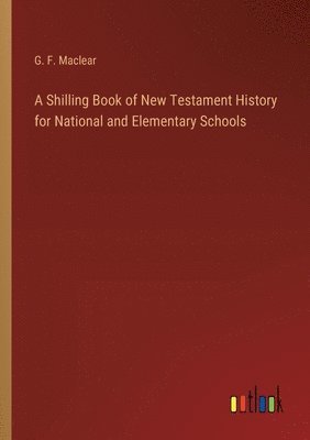 A Shilling Book of New Testament History for National and Elementary Schools 1