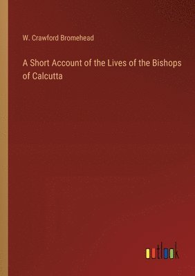 bokomslag Short Account of the Lives of the Bishops of Calcutta