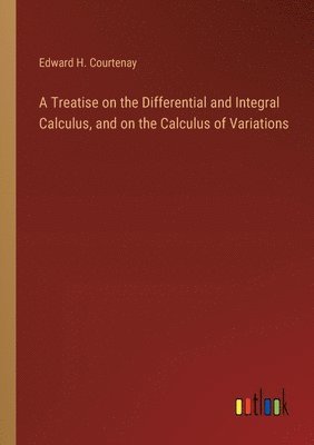bokomslag Treatise on the Differential and Integral Calculus, and on the Calculus of Variations